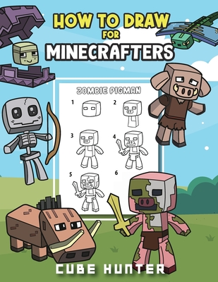 How To Draw for Minecrafters A Step by Step Chibi Guide: Unlock Your Creative World with 6 Easy-to-Follow Tutorials for Drawing Minecraft Chibis from Scratch - Cube Hunter, and Cooper, Rocker