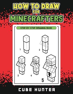 How to Draw for Minecrafters: A Step-by-Step Drawing Guide for Young Artists - Cube Hunter, and Rocker Cooper
