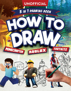 How to Draw Fortnite Minecraft Roblox: 3 in 1 Drawing Book: An Unofficial Fortnite Minecraft Roblox Drawing Guide With Easy Step by Step Instructions to Draw Your Favorite Game Characters, Mobs, Weapons, and More! (Unofficial Activity Book for Ages 10+)