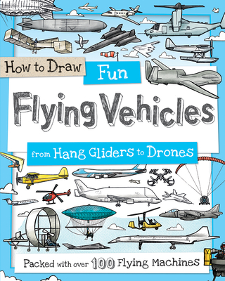 How to Draw Fun Flying Vehicles: From Hang Gliders to Drones - 