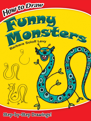 How to Draw Funny Monsters: Step-By-Step Drawings! - Soloff Levy, Barbara