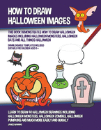How to Draw Halloween Images (This Book Demonstrates How to Draw Halloween Images Including Halloween Monsters, Halloween Bats and All Things Halloween): Learn to draw 40 halloween drawings including halloween monsters, halloween zombies, halloween...