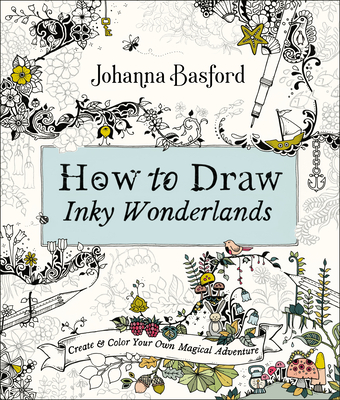 How to Draw Inky Wonderlands: Create and Color Your Own Magical Adventure - Basford, Johanna