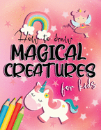 How to draw magical creatures for kids: Drawing fairy tales step by step, gift idea for unicorns, dragons and fairies lovers!
