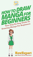 How to Draw Manga for Beginners: Your Step-By-Step Guide to Drawing Manga for Beginners