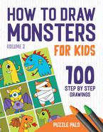 How To Draw Monsters Volume 2: 100 Step By Step Drawings For Kids Ages 4 to 8