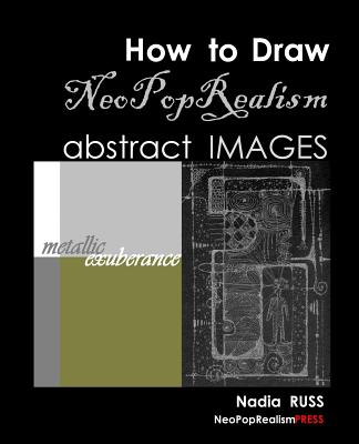 How to Draw NeoPopRealism Abstract Images: Metallic Exuberance - Russ, Nadia