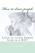 How to draw people: Learn to create human form in a DAY!
