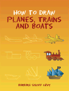 How to Draw Planes, Trains and Boats - Soloff Levy, Barbara