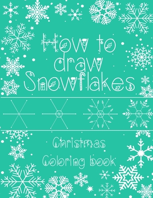 How to Draw Snowflakes, Christmas Coloring Book: Easy, Fun, and Relaxing High-quality Designs for adults and kids of all ages - Faces, Happy