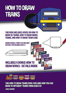 How to Draw Trains (This Book Includes Advice on How to Draw 3D Trains, How to Draw Model Trains, and How to Draw Train Cars): This how to draw trains book explains how you can draw 40 different trains from scratch