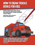How to Draw Trucks Books for Kids (A How to Draw Trucks Book for Kids With Advice on How to Draw 39 Different Types of Trucks)