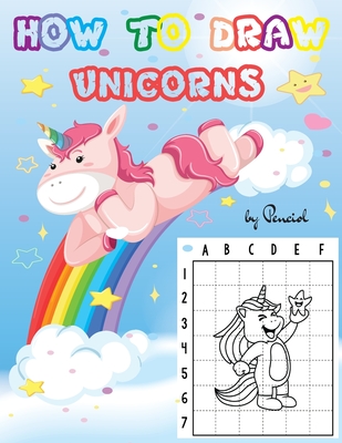 How to Draw Unicorns: Step-by-Step Drawing Book for Kids Ages 4-8 22 Magical Unicorns Learn to Draw Unicorns for Kids - Press, Penciol