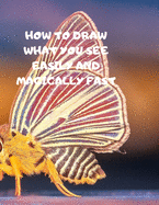 How to Draw What You See Easily and Magically Fast: This 8.5 x 11 inch 114 page Sketch Book includes a brief 4 page Instruction Section about learning to draw quickly and accurately. You will be amazed at your success in a relatively brief period of time