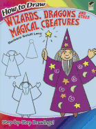 How to Draw Wizards, Dragons and Other Magical Creatures: Step-By-Step Drawings!
