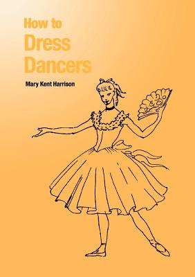 How to Dress Dancers - Harrison, Mary Kent