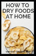 How to Dry Foods at Home: Easy and Effective Guide to Dry Food at Home