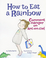 How to Eat a Rainbow: Comment Manger Un ARC-En-Ciel: Babl Children's Books in French and English