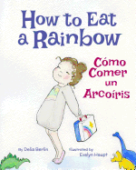 How to Eat a Rainbow: Como Comer Un Arcoiris: Babl Children's Books in Spanish and English