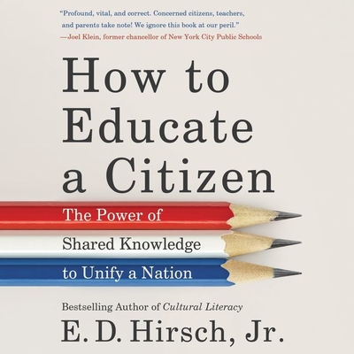How to Educate a Citizen: The Power of Shared Knowledge to Unify a Nation - Hirsch, E D, and Shapiro, Rob (Read by)