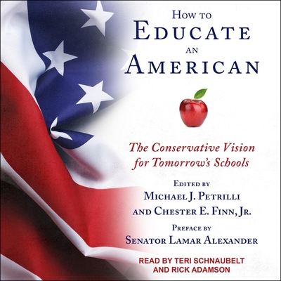 How to Educate an American: The Conservative Vision for Tomorrow's Schools - Adamson, Rick (Read by), and Finn, Chester E, and Schnaubelt, Teri (Read by)