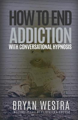 How To End Addiction With Conversational Hypnosis - Westra, Bryan