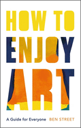 How to Enjoy Art: A Guide for Everyone