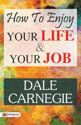 How to Enjoy Your Life and Your Job - Carnegie, Dale