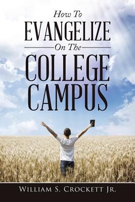 How to Evangelize on the College Campus - Crockett, William S, Jr.