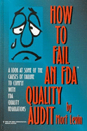 How to fail an FDA quality audit : a look at some of the causes of failure to comply with FDA quality regulations - Levin, Mort