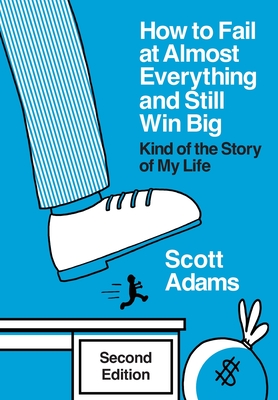 How to Fail at Almost Everything and Still Win Big: Kind of the Story of My Life - Adams, Scott, and Lisec, Joshua (Editor)