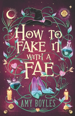 How To Fake It With A Fae: An Enemies to Lovers Romantic Comedy - Boyles, Amy