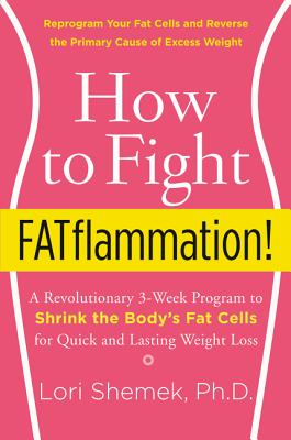How to Fight Fatflammation!: A Revolutionary 3-Week Program to Shrink the Body's Fat Cells for Quick and Lasting Weight Loss - Shemek, Lori