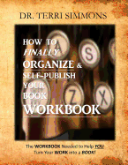 How To Finally Organize and Self Publish Your Book Workbook: The WORKBOOK needed to help you turn your WORK into a BOOK!