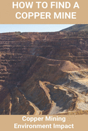 How To Find A Copper Mine: Copper Mining Environment Impact: Copper Mine Jobs