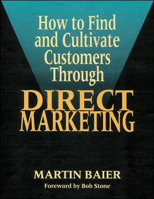 How to Find and Cultivate Customers Through Direct Marketing - Baier, Martin, and Stone, Bob (Foreword by)