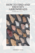 How To Find And Identify Arrowheads And Other Indian Artifacts: Lost Relics Revealed