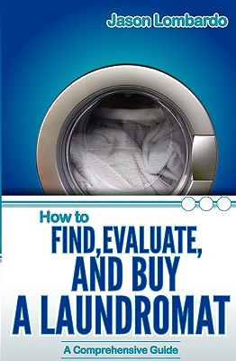 How To Find, Evaluate, and Buy a Laundromat - Lombardo, Jason