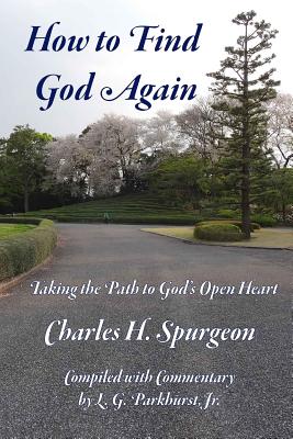 How to Find God Again: Taking the Path to God's Open Heart - Parkhurst Jr, L G, and Spurgeon, Charles H