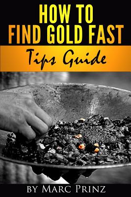 How to Find Gold Fast: Tips Guide - Prinz, Bryana (Editor), and Prinz, Marc