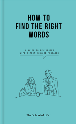 How to Find the Right Words: a guide to delivering life's most awkward messages - The School of Life