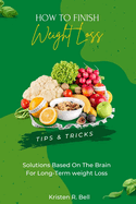 How to Finish Your Weight Loss: Tips & Tricks, Solutions based on the brain for long-term weight loss
