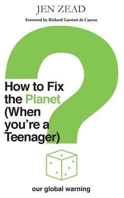 How to Fix the Planet (When You're a Teenager): A simple guide to changing habits that can help fix the planet - Zead, Jen