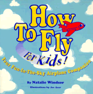 How to Fly for Kids!: Your Fun-In-The Sky Airplane Companion