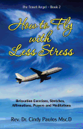 How to Fly with Less Stress: Stretches, Relaxation Techniques, Affirmations, Prayers and Meditations