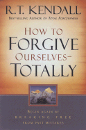 How to Forgive Ourselves Totally: Begin Again by Breaking Free from Past Mistakes
