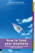 How to Fund Your Business: The Essential Guide to Raising Finance to Start and Grow Your Business. Steve Parks - Parks, Steve