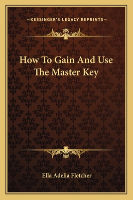 How To Gain And Use The Master Key - Fletcher, Ella Adelia