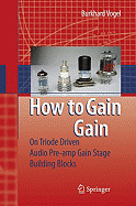 How to Gain Gain: A Reference Book on Triodes in Audio Pre-Amps - Vogel, Burkhard