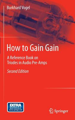 How to Gain Gain: A Reference Book on Triodes in Audio Pre-Amps - Vogel, Burkhard